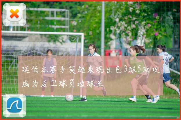 廷伯本赛季英超表现出色3球5助攻成为后卫球员造球王
